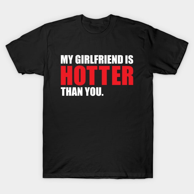 My Girlfriend is Hotter Than You Funny Boyfriend Design T-Shirt by hobrath